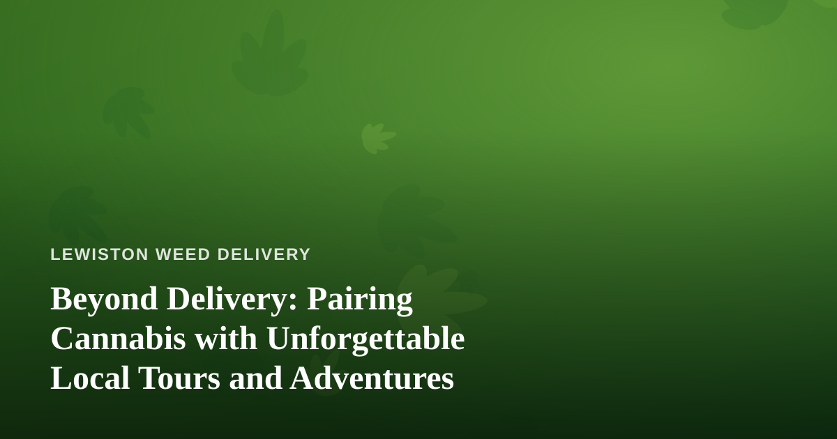 Beyond Delivery: Pairing Cannabis with Unforgettable Local Tours and Adventures