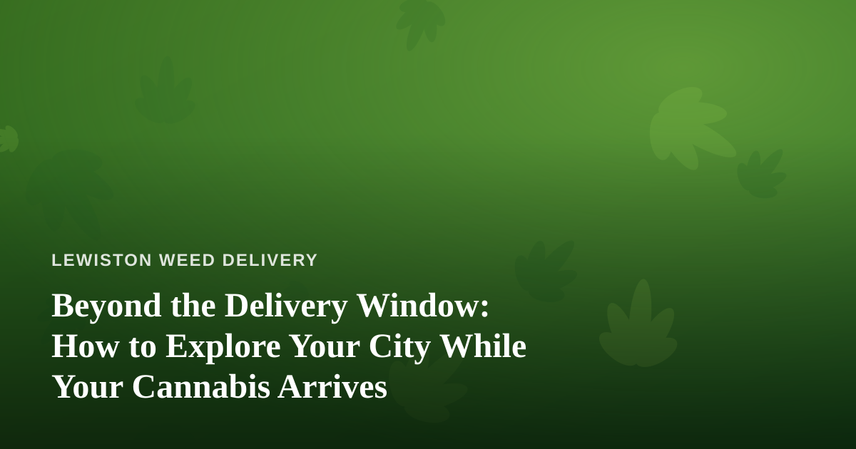 Beyond the Delivery Window: How to Explore Your City While Your Cannabis Arrives