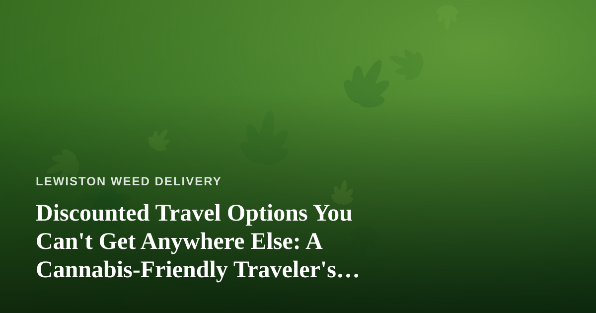 Discounted Travel Options You Can’t Get Anywhere Else: A Cannabis-Friendly Traveler’s Guide