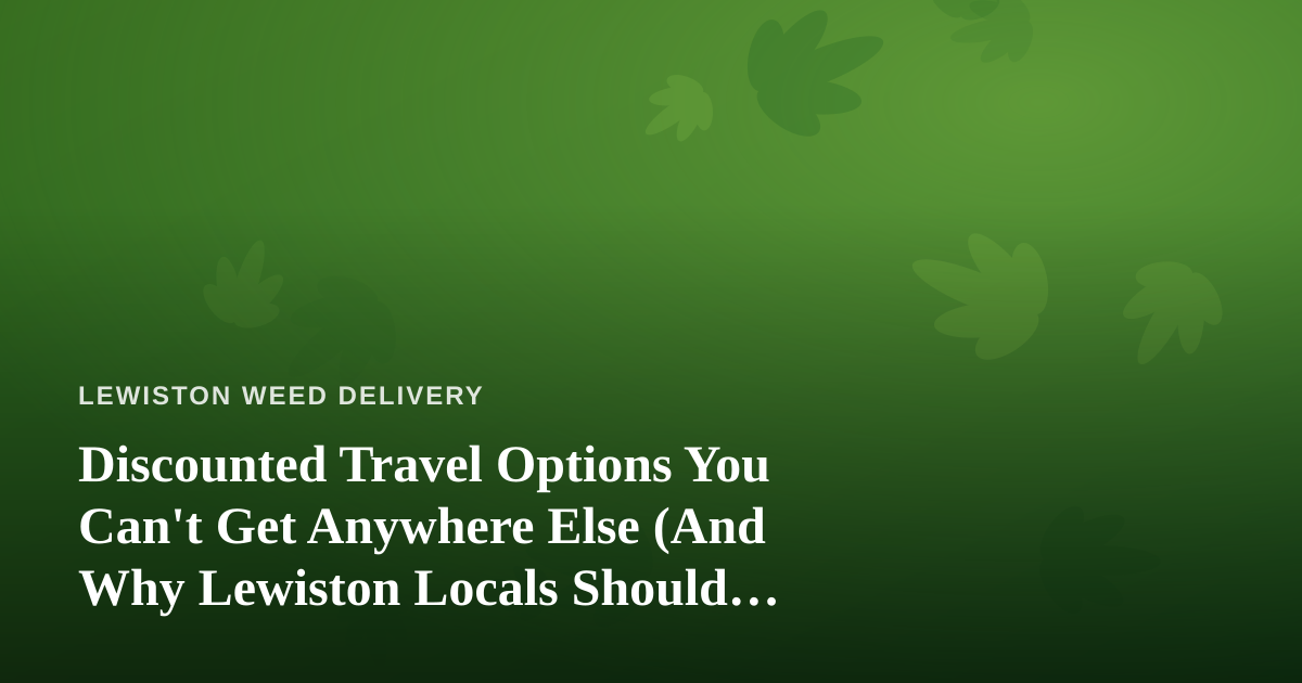 Discounted Travel Options You Can’t Get Anywhere Else (And Why Lewiston Locals Should Care)