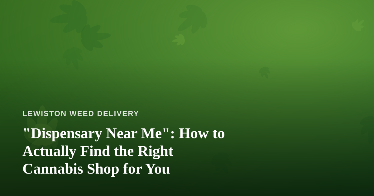 “Dispensary Near Me”: How to Actually Find the Right Cannabis Shop for You