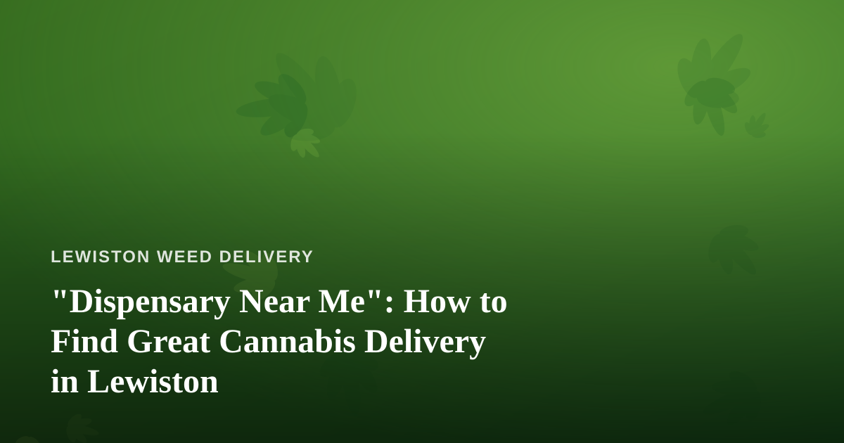“Dispensary Near Me”: How to Find Great Cannabis Delivery in Lewiston