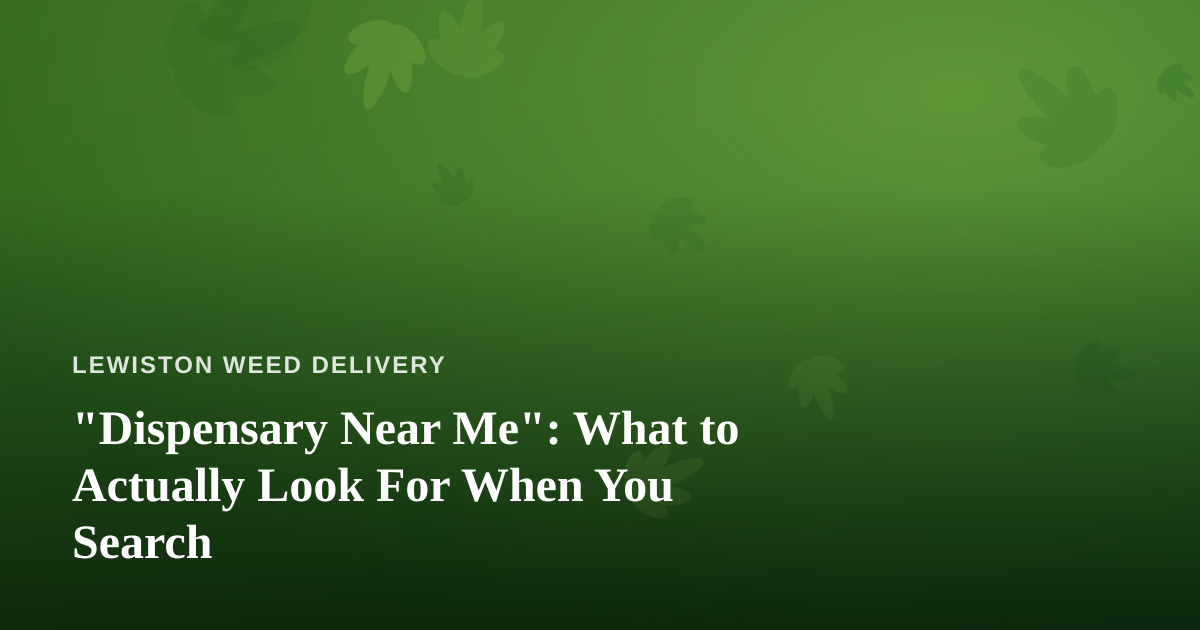 “Dispensary Near Me”: What to Actually Look For When You Search