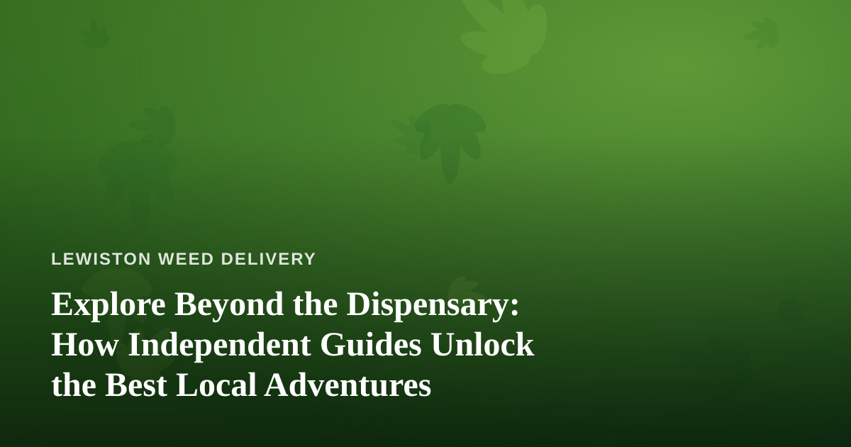 Explore Beyond the Dispensary: How Independent Guides Unlock the Best Local Adventures