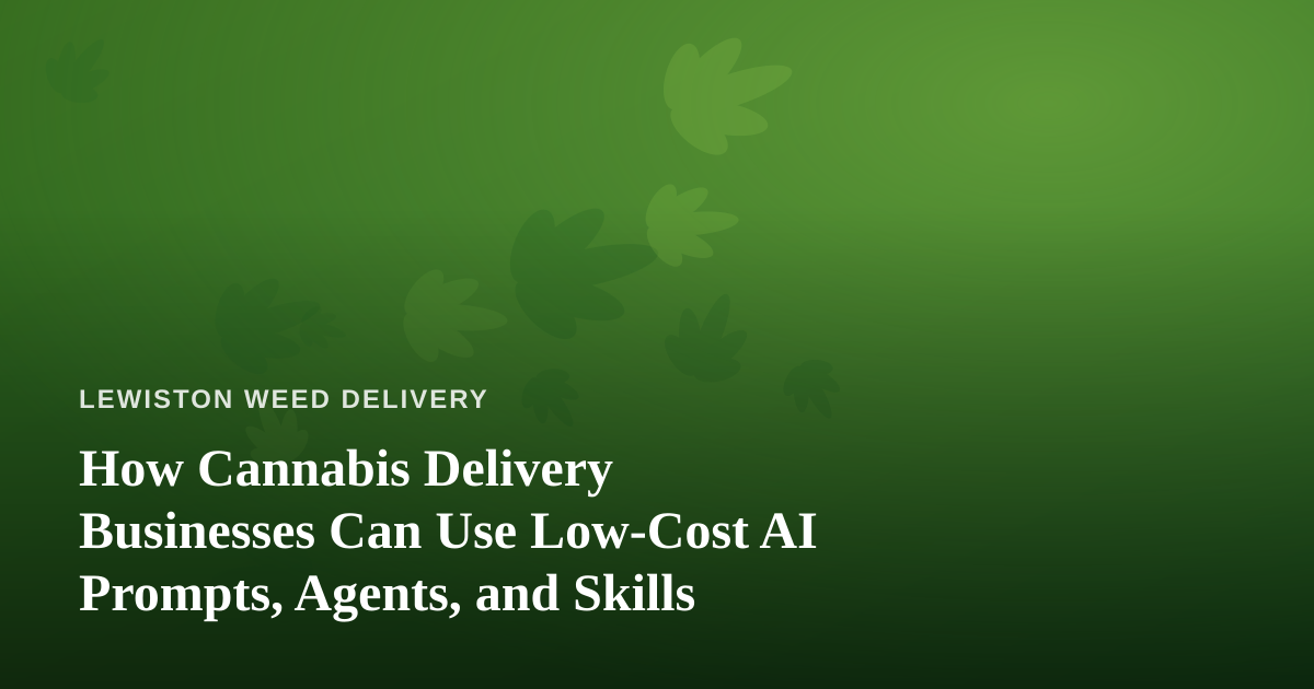 How Cannabis Delivery Businesses Can Use Low-Cost AI Prompts, Agents, and Skills