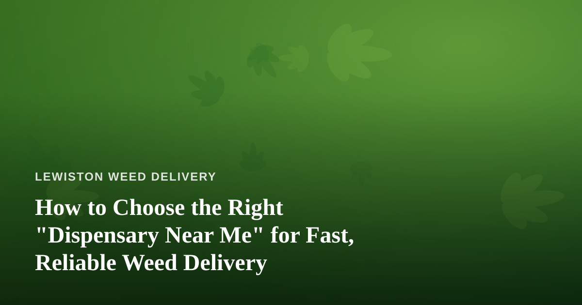 How to Choose the Right “Dispensary Near Me” for Fast, Reliable Weed Delivery