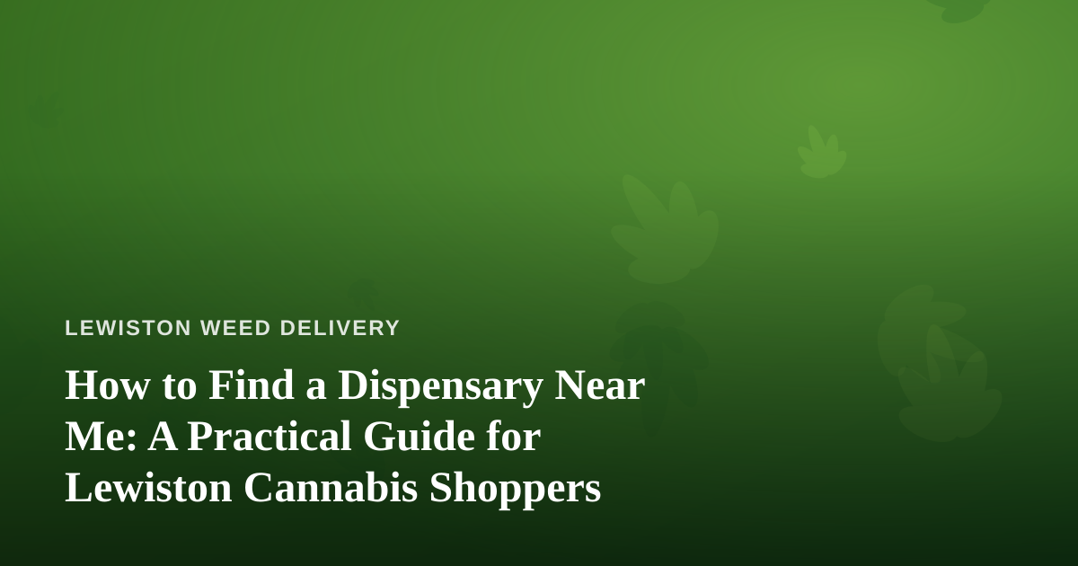How to Find a Dispensary Near Me: A Practical Guide for Lewiston Cannabis Shoppers