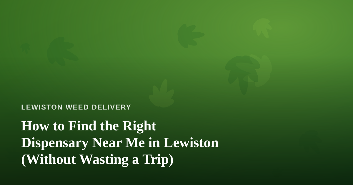 How to Find the Right Dispensary Near Me in Lewiston (Without Wasting a Trip)