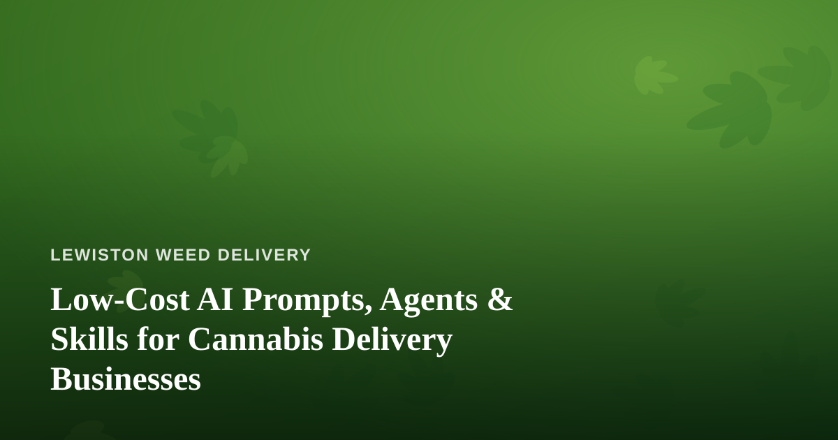 Low-Cost AI Prompts, Agents & Skills for Cannabis Delivery Businesses
