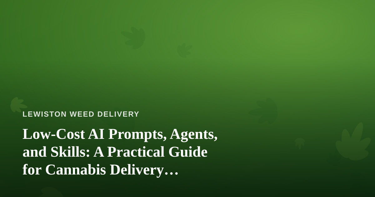 Low-Cost AI Prompts, Agents, and Skills: A Practical Guide for Cannabis Delivery Businesses