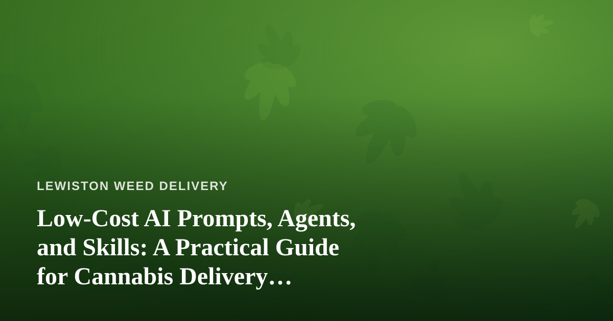 Low-Cost AI Prompts, Agents, and Skills: A Practical Guide for Cannabis Delivery Businesses