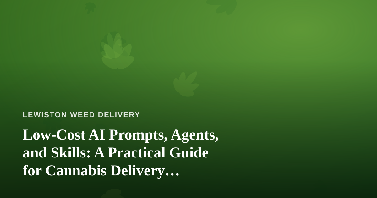 Low-Cost AI Prompts, Agents, and Skills: A Practical Guide for Cannabis Delivery Businesses