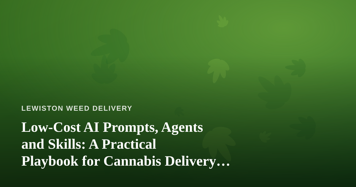 Low-Cost AI Prompts, Agents and Skills: A Practical Playbook for Cannabis Delivery Operators