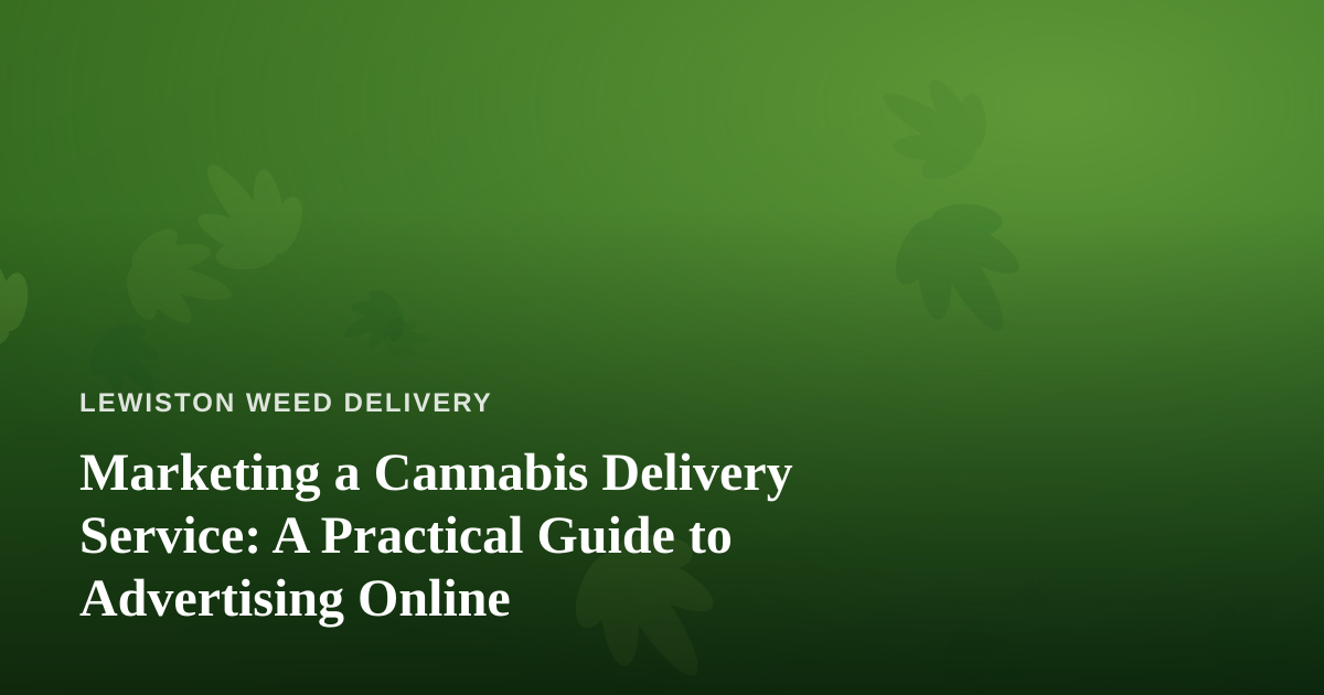 Marketing a Cannabis Delivery Service: A Practical Guide to Advertising Online