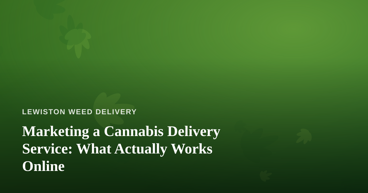 Marketing a Cannabis Delivery Service: What Actually Works Online