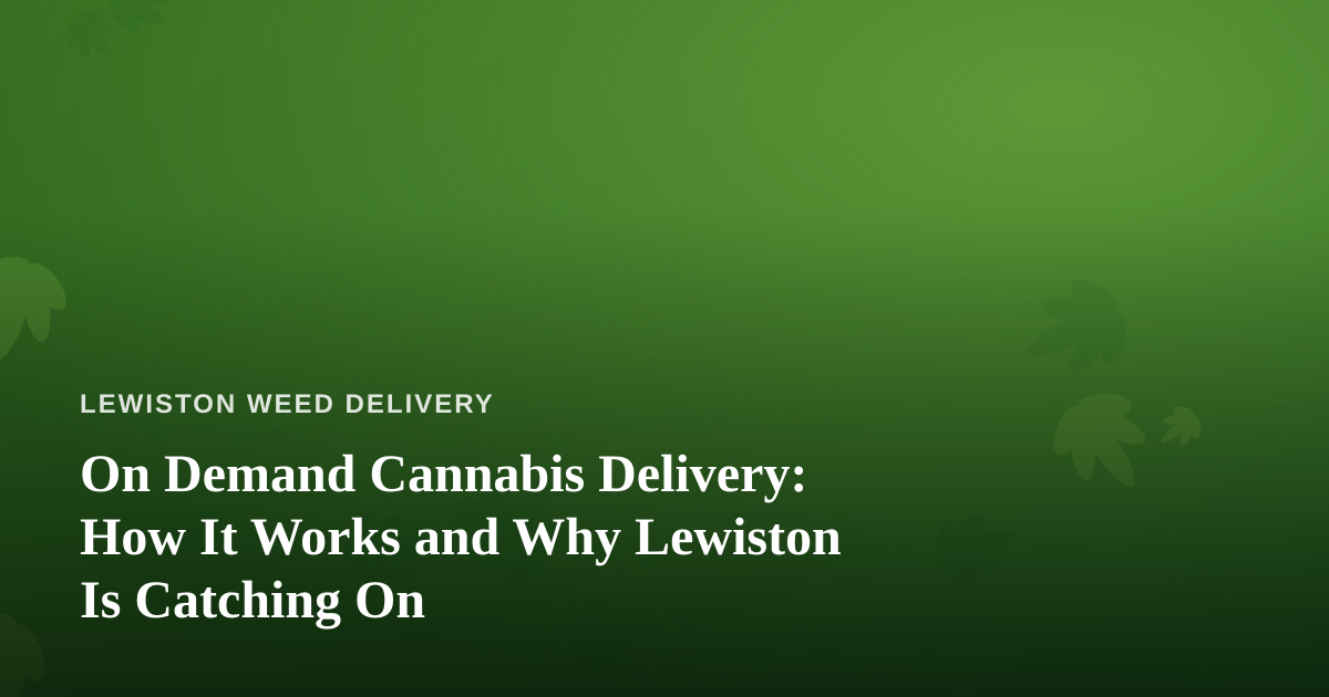 On Demand Cannabis Delivery: How It Works and Why Lewiston Is Catching On