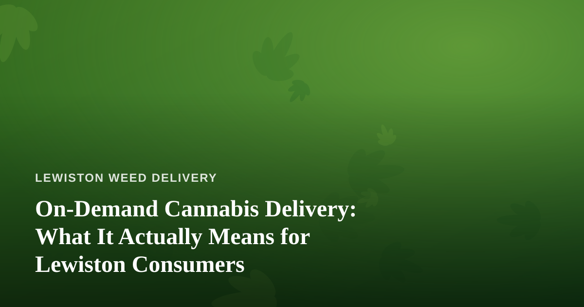 On-Demand Cannabis Delivery: What It Actually Means for Lewiston Consumers