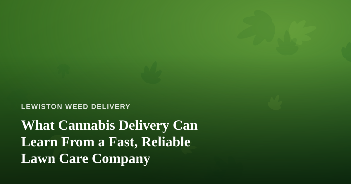 What Cannabis Delivery Can Learn From a Fast, Reliable Lawn Care Company
