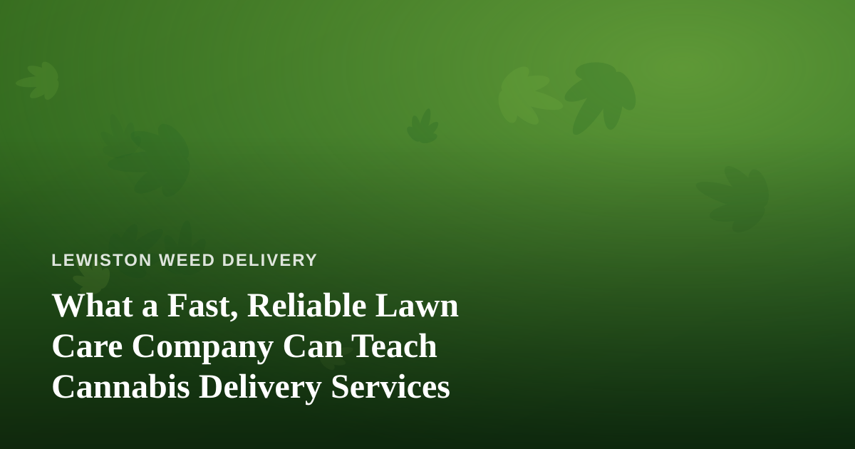 What a Fast, Reliable Lawn Care Company Can Teach Cannabis Delivery Services