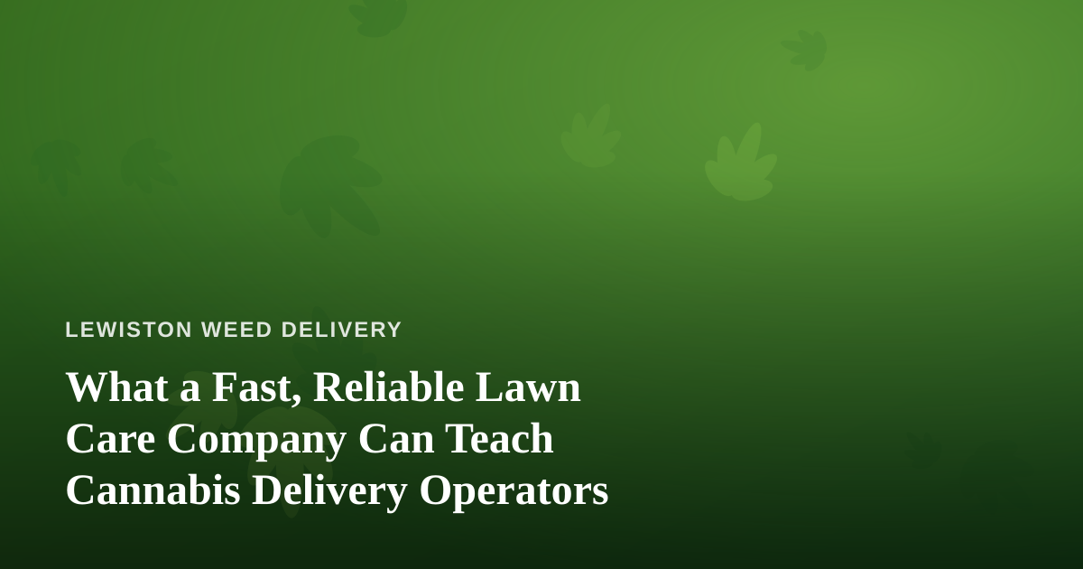 What a Fast, Reliable Lawn Care Company Can Teach Cannabis Delivery Operators