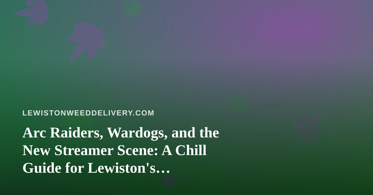 Arc Raiders, Wardogs, and the New Streamer Scene: A Chill Guide for Lewiston’s After-Delivery Nights