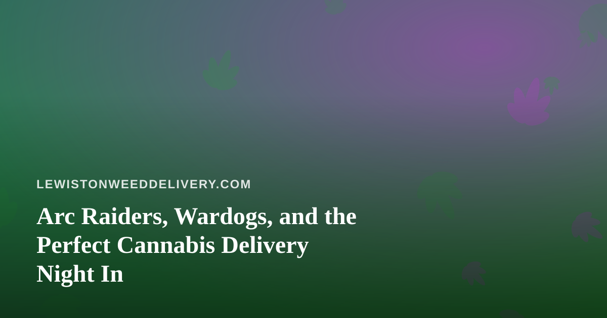 Arc Raiders, Wardogs, and the Perfect Cannabis Delivery Night In