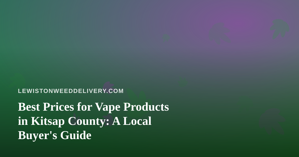 Best Prices for Vape Products in Kitsap County: A Local Buyer’s Guide