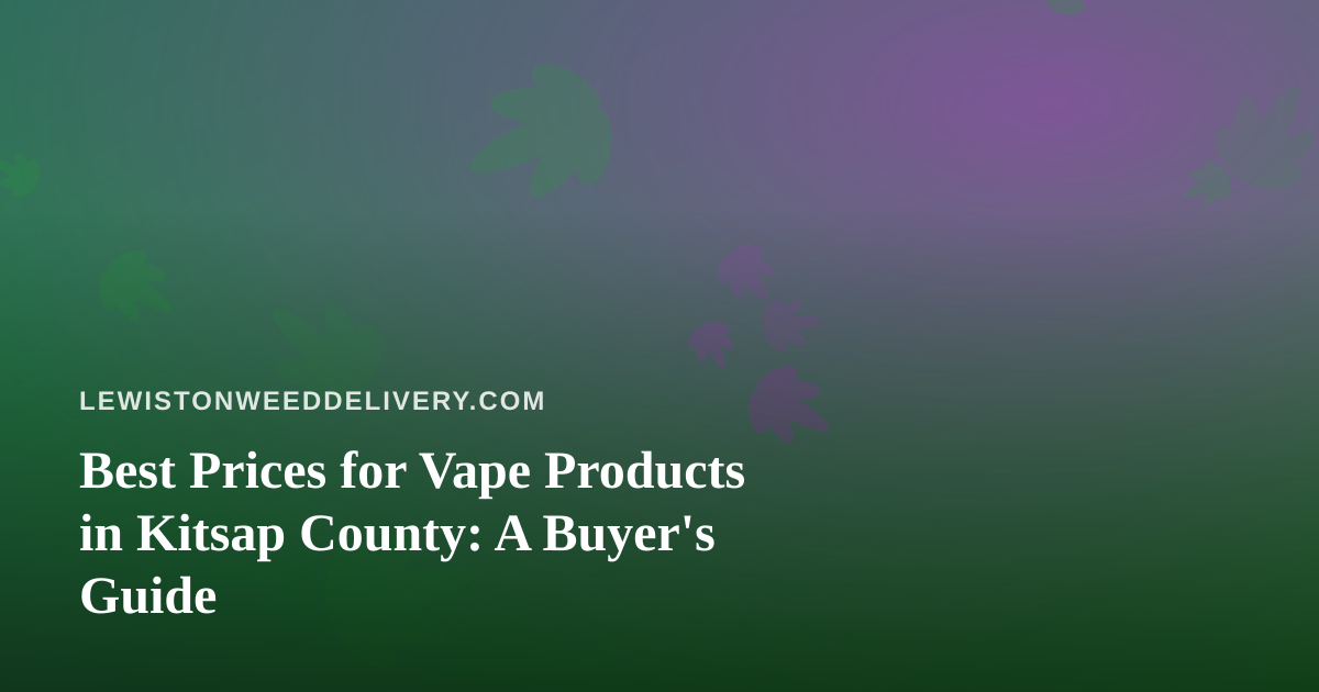 Best Prices for Vape Products in Kitsap County: A Buyer’s Guide