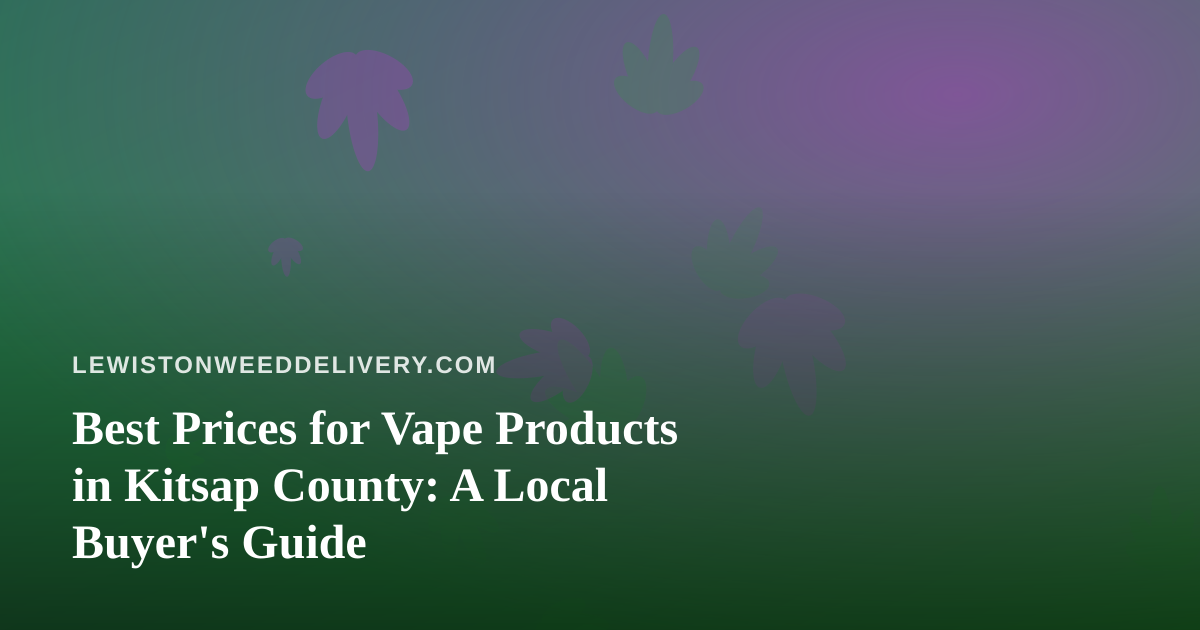 Best Prices for Vape Products in Kitsap County: A Local Buyer’s Guide