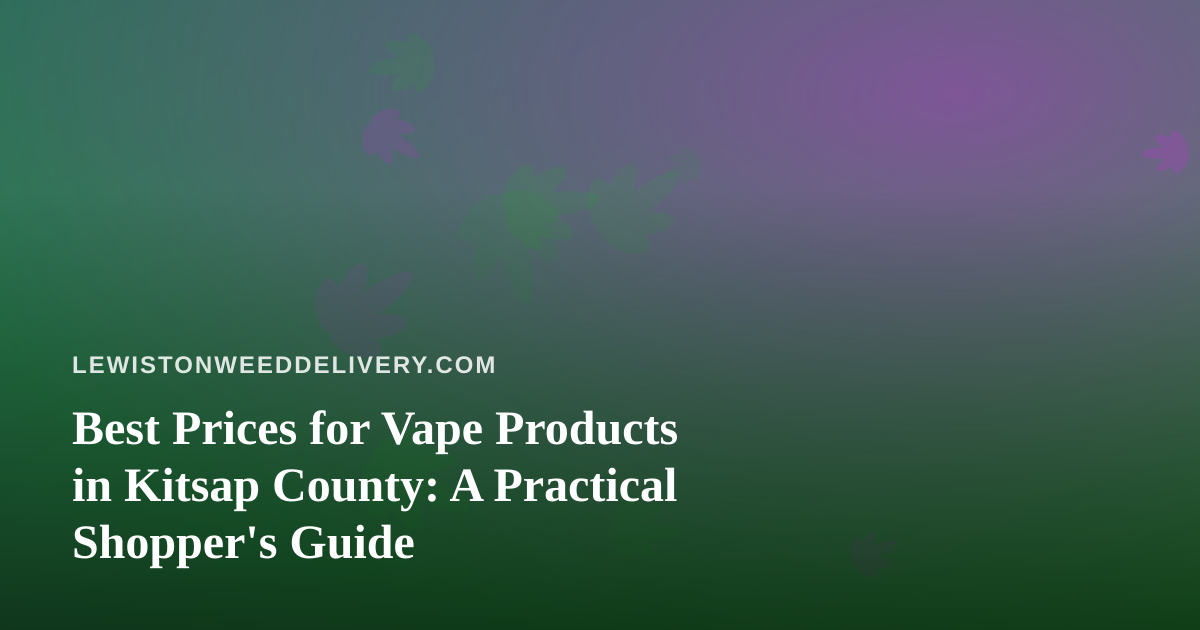 Best Prices for Vape Products in Kitsap County: A Practical Shopper’s Guide