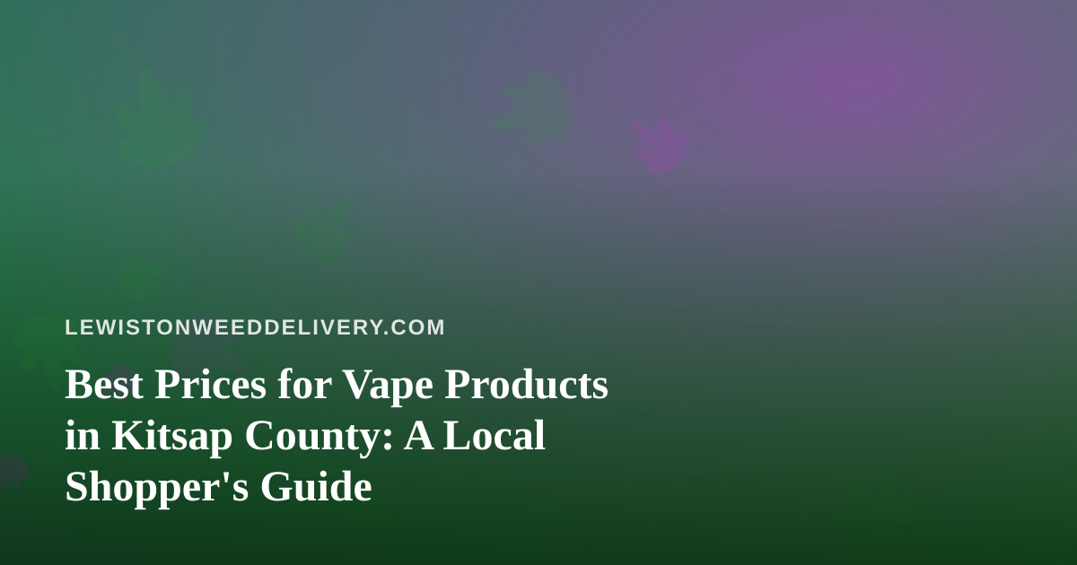 Best Prices for Vape Products in Kitsap County: A Local Shopper’s Guide