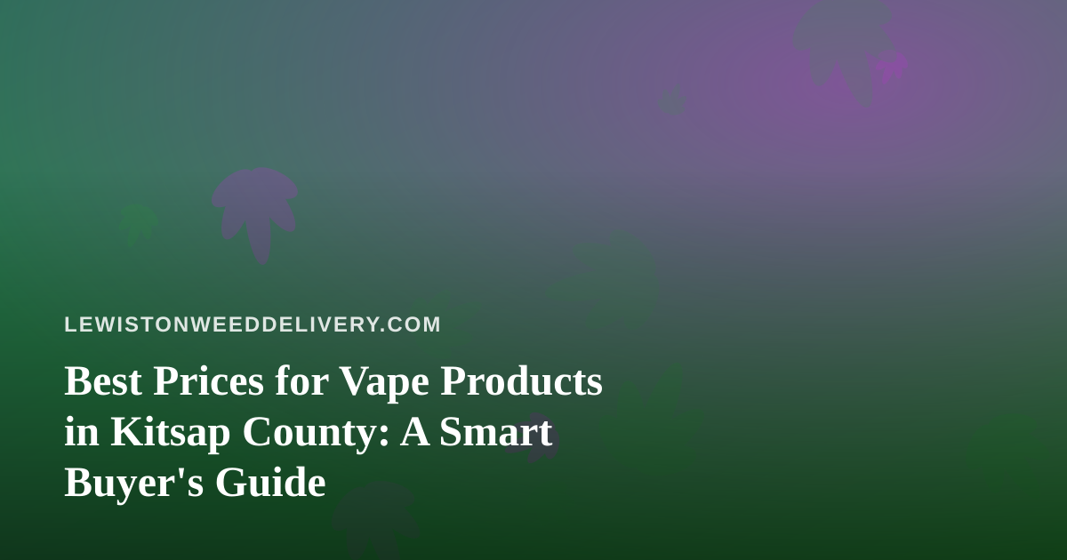 Best Prices for Vape Products in Kitsap County: A Smart Buyer’s Guide