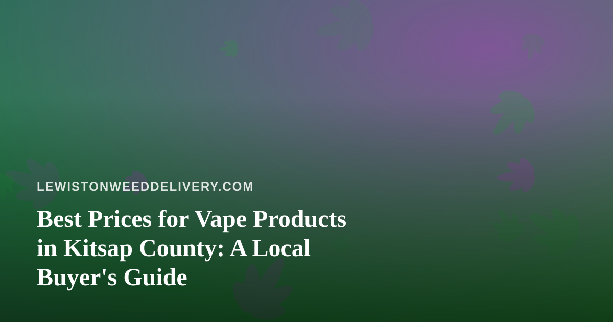 Best Prices for Vape Products in Kitsap County: A Local Buyer’s Guide