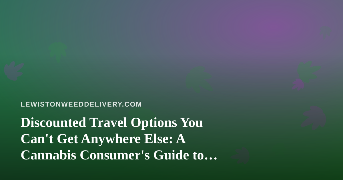 Discounted Travel Options You Can’t Get Anywhere Else: A Cannabis Consumer’s Guide to Smart Getaways
