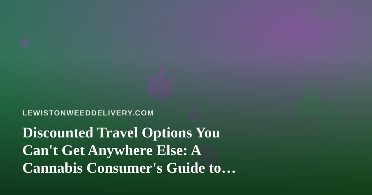 Discounted Travel Options You Can’t Get Anywhere Else: A Cannabis Consumer’s Guide to Smarter Getaways