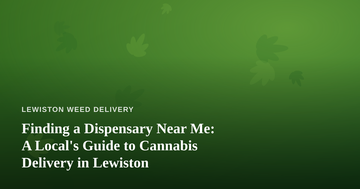 Finding a Dispensary Near Me: A Local’s Guide to Cannabis Delivery in Lewiston