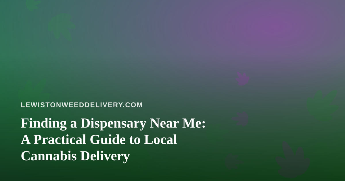 Finding a Dispensary Near Me: A Practical Guide to Local Cannabis Delivery
