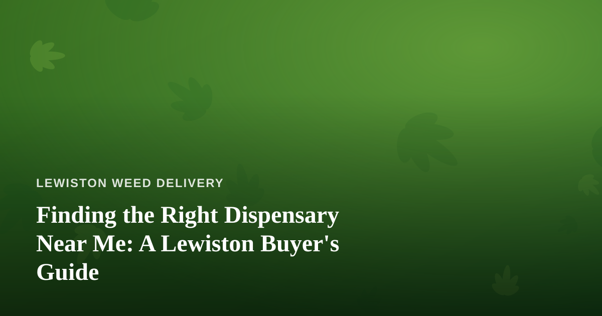 Finding the Right Dispensary Near Me: A Lewiston Buyer’s Guide