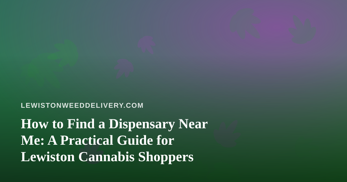 How to Find a Dispensary Near Me: A Practical Guide for Lewiston Cannabis Shoppers