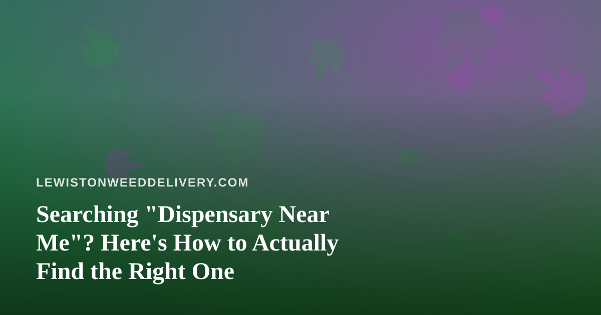 Searching “Dispensary Near Me”? Here’s How to Actually Find the Right One