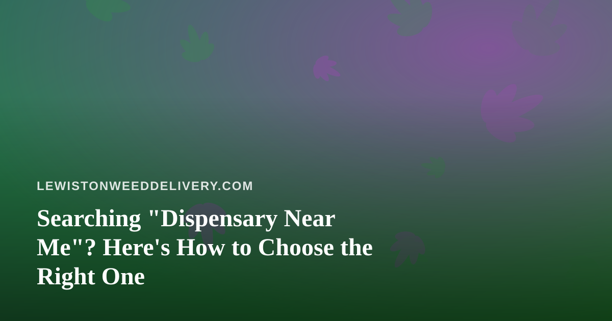 Searching “Dispensary Near Me”? Here’s How to Choose the Right One