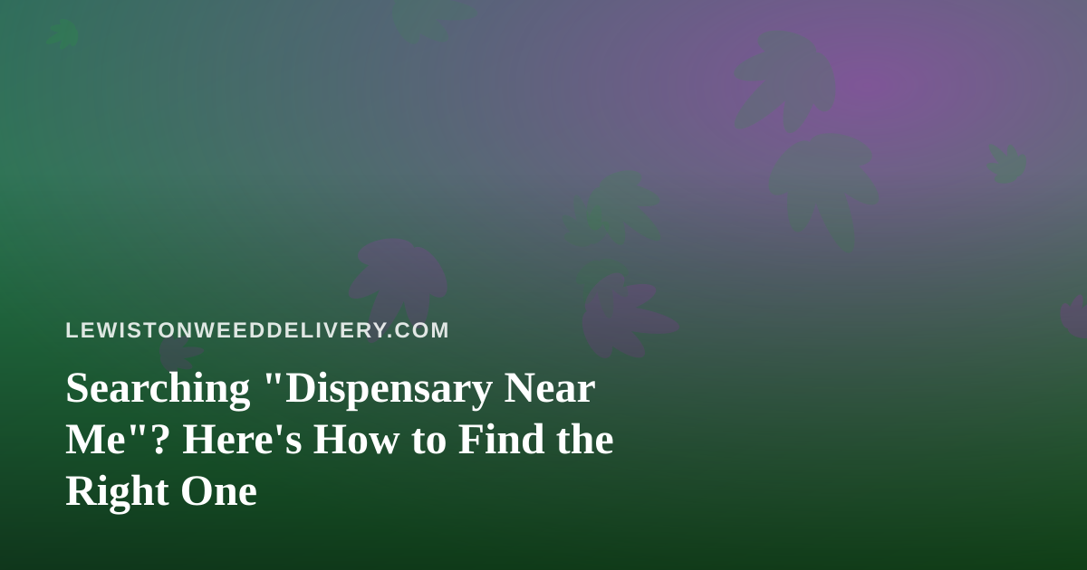 Searching “Dispensary Near Me”? Here’s How to Find the Right One