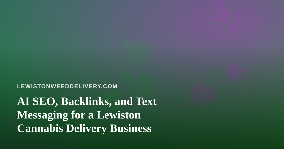 AI SEO, Backlinks, and Text Messaging for a Lewiston Cannabis Delivery Business
