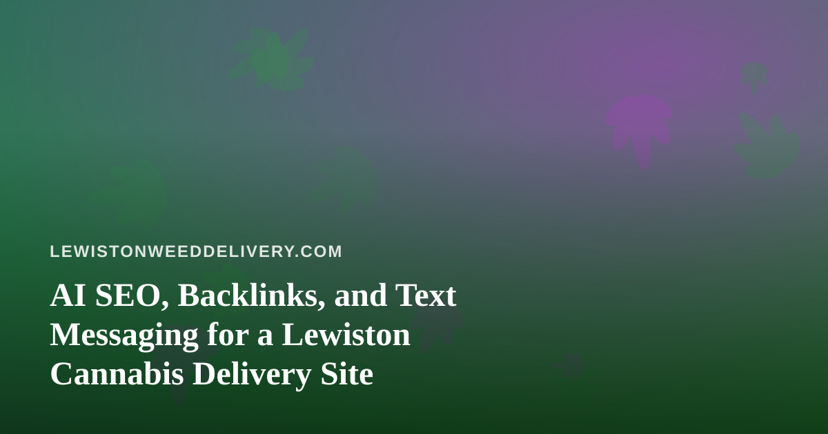 AI SEO, Backlinks, and Text Messaging for a Lewiston Cannabis Delivery Site