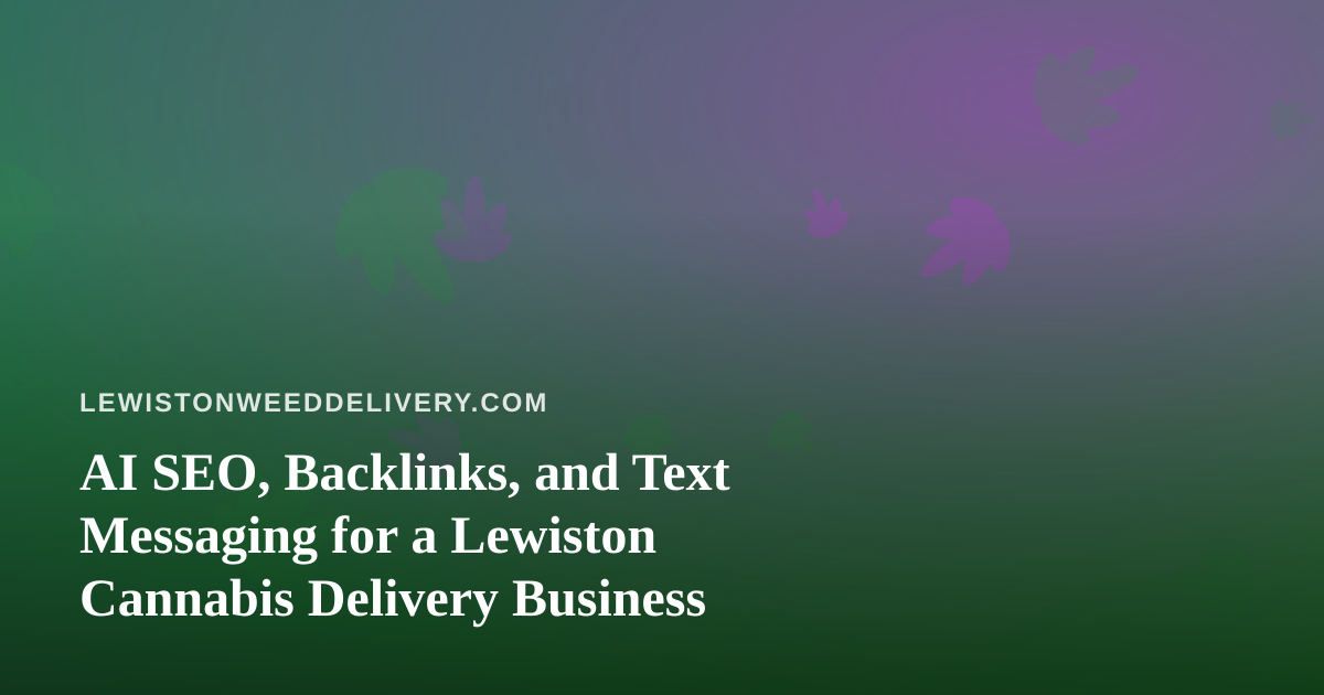 AI SEO, Backlinks, and Text Messaging for a Lewiston Cannabis Delivery Business