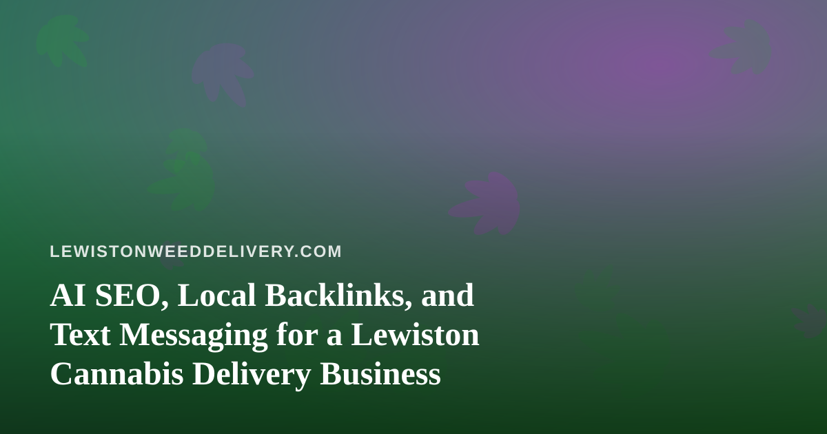 AI SEO, Local Backlinks, and Text Messaging for a Lewiston Cannabis Delivery Business