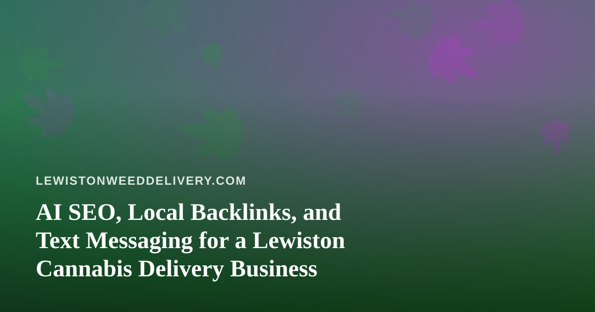 AI SEO, Local Backlinks, and Text Messaging for a Lewiston Cannabis Delivery Business