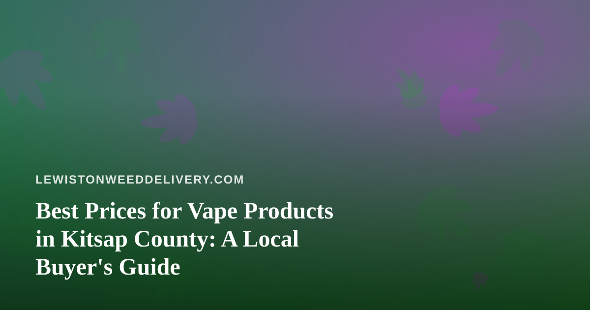 Best Prices for Vape Products in Kitsap County: A Local Buyer’s Guide