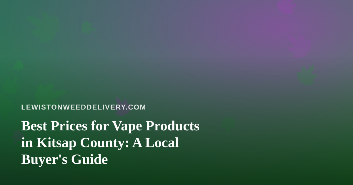 Best Prices for Vape Products in Kitsap County: A Local Buyer’s Guide