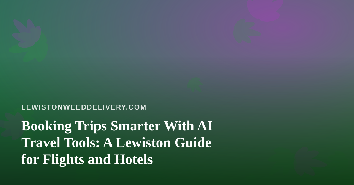 Booking Trips Smarter With AI Travel Tools: A Lewiston Guide for Flights and Hotels
